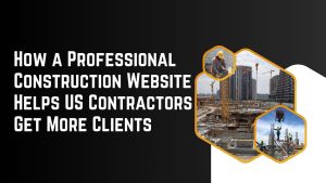How a Professional Construction Website Helps US Contractors Get More Clients (2026 Guide)